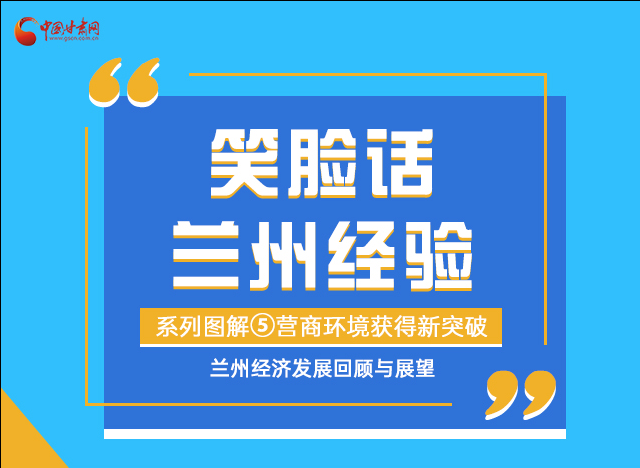 笑臉話蘭州經(jīng)驗⑤|優(yōu)化營商環(huán)境，蘭州不斷創(chuàng)新求突破