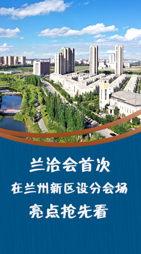 圖解|蘭洽會首次在蘭州新區(qū)設分會場，亮點搶先看！