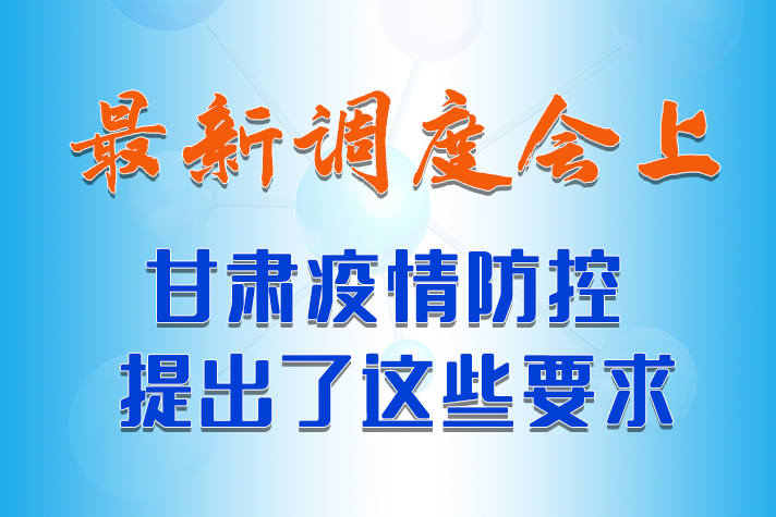【甘快看·長(zhǎng)圖】最新調(diào)度會(huì)上，甘肅疫情防控提出了這些要求 