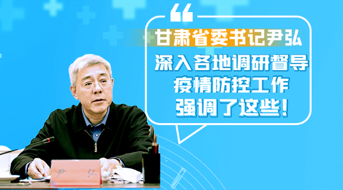 圖解|甘肅省委書記尹弘深入各地調(diào)研督導(dǎo)疫情防控工作 強(qiáng)調(diào)了這些！
