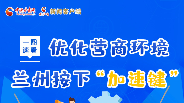 一圖速看|優(yōu)化營(yíng)商環(huán)境，蘭州按下“加速鍵”