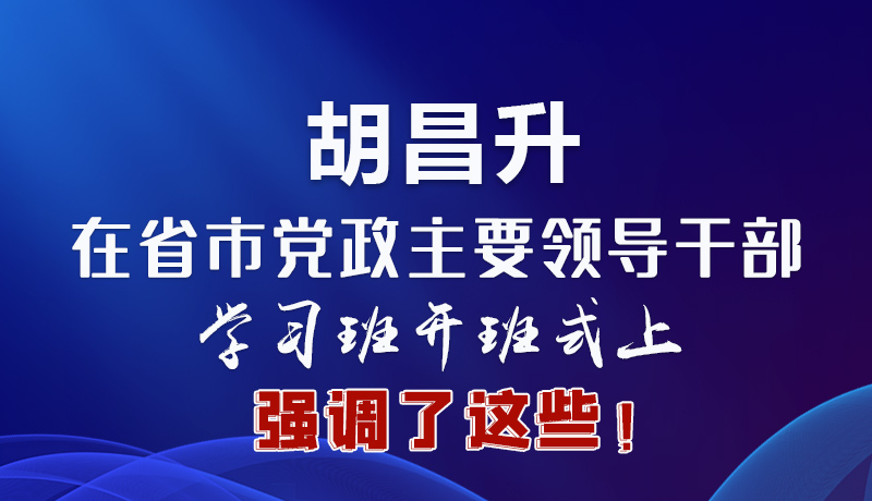 圖解|胡昌升在省市黨政主要領(lǐng)導(dǎo)干部學(xué)習(xí)班開(kāi)班式上強(qiáng)調(diào)了這些！