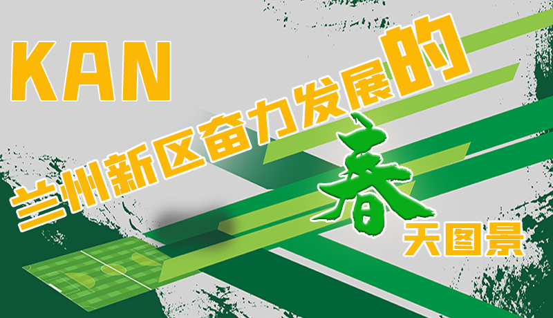圖解|看，蘭州新區(qū)奮力發(fā)展的春天圖景