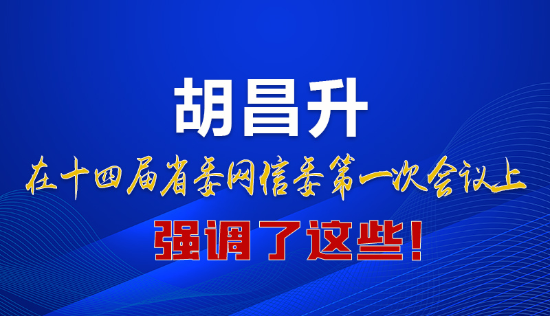 圖解|在這次省委網(wǎng)信委會(huì)議上 胡昌升書記強(qiáng)調(diào)了這些！