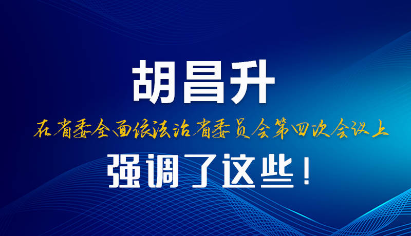 圖解|胡昌升在省委全面依法治省委員會第四次會議上強調(diào)了這些！
