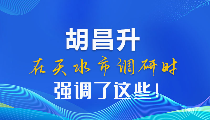 圖解|胡昌升在天水市調(diào)研時(shí)強(qiáng)調(diào)了這些！