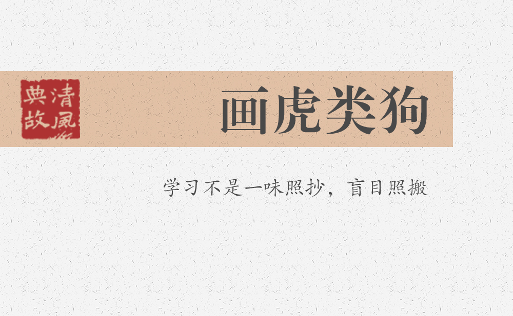 畫(huà)虎類(lèi)狗 | 學(xué)習(xí)不是一味照抄，盲目照搬